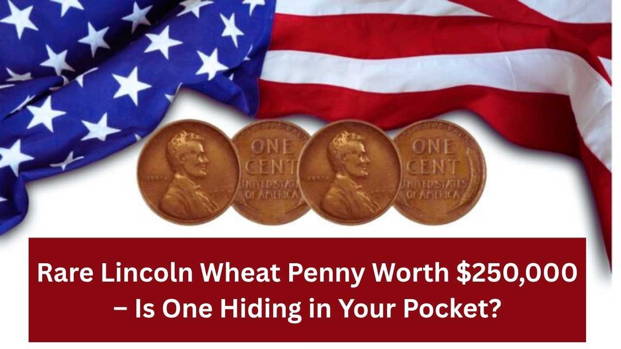 Rare Lincoln Wheat Penny Worth $250,000 – Is One Hiding in Your Pocket?
